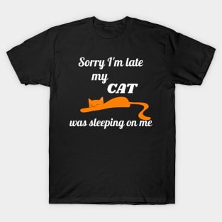 Sorry I'm late my cat was sleeping on me T-Shirt